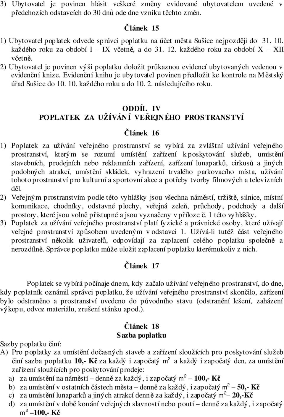 2) Ubytovatel je povinen výši poplatku doložit průkaznou evidencí ubytovaných vedenou v evidenční knize. Evidenční knihu je ubytovatel povinen předložit ke kontrole na Městský úřad Sušice do 10.