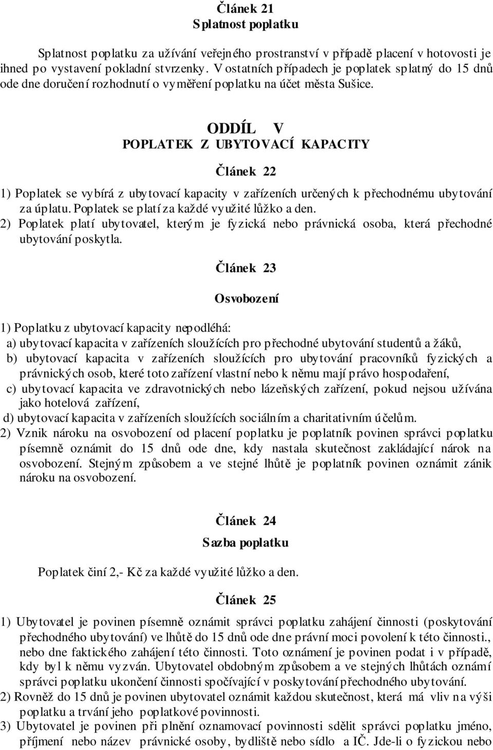 ODDÍL V POPLATEK Z UBYTOVACÍ KAPACITY Článek 22 1) Poplatek se vybírá z ubytovací kapacity v zařízeních určených k přechodnému ubytování za úplatu. Poplatek se platí za každé využité lůžko a den.