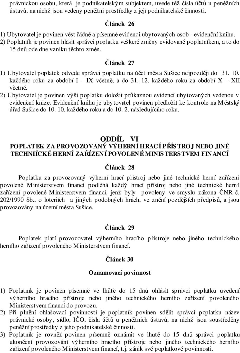 2) Poplatník je povinen hlásit správci poplatku veškeré změny evidované poplatníkem, a to do 15 dnů ode dne vzniku těchto změn.