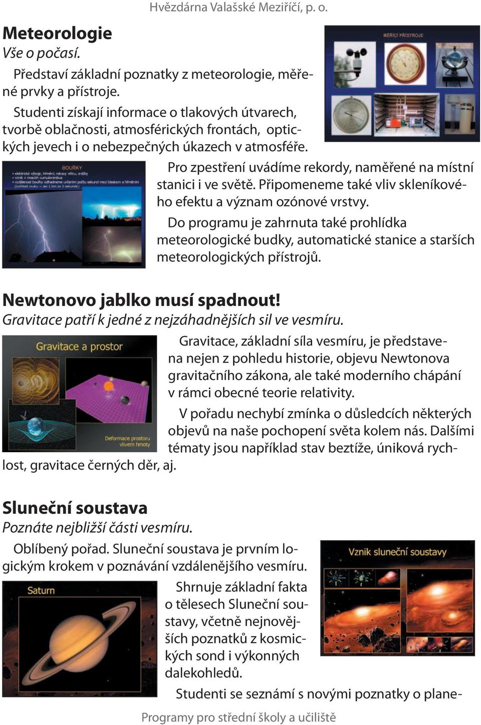 Pro zpestření uvádíme rekordy, naměřené na místní stanici i ve světě. Připomeneme také vliv skleníkového efektu a význam ozónové vrstvy.