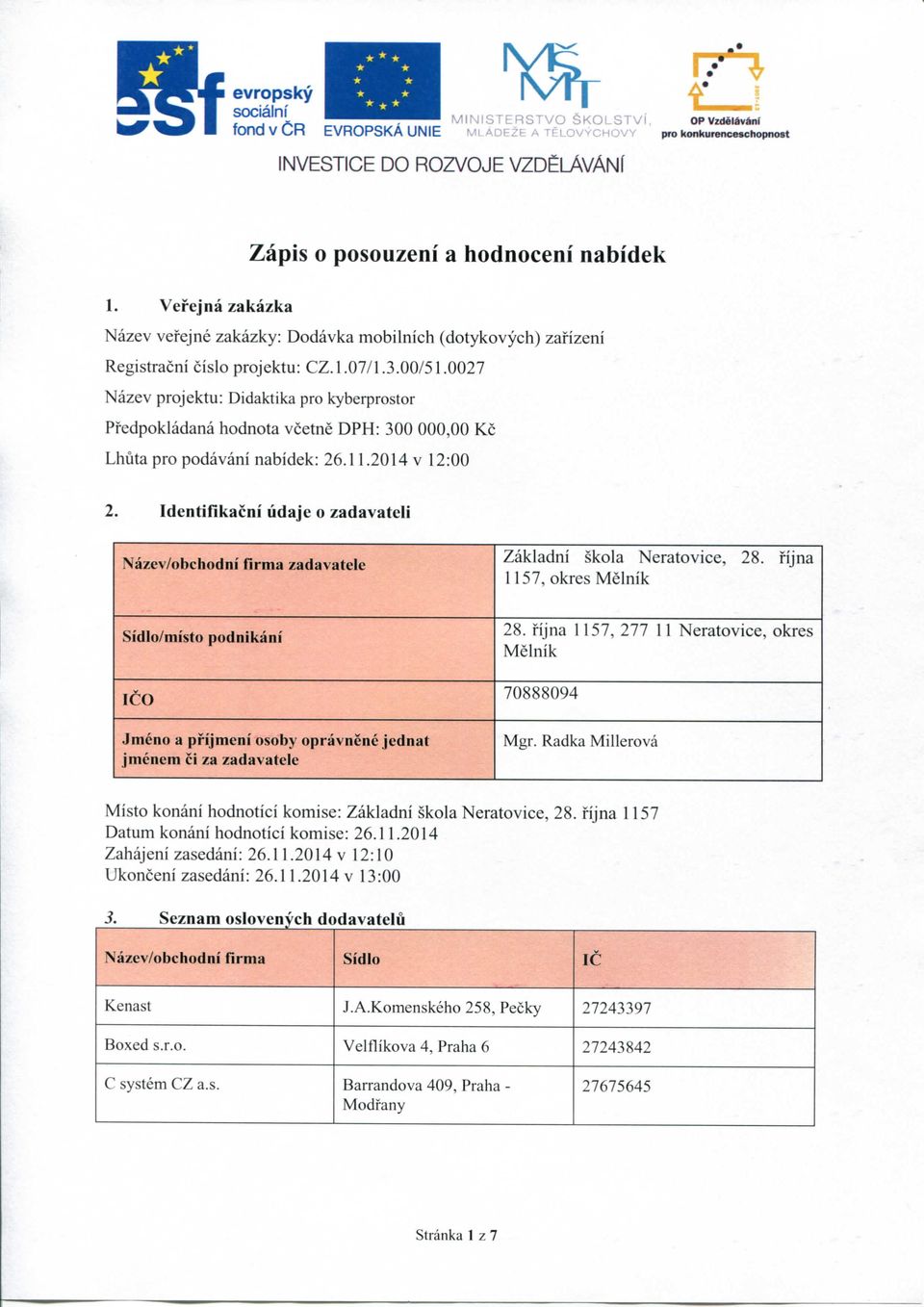 0027 Nazev projektu: Didaktika pro kyberprostor Pfedpokladana hodnota vcetne DPH: 300 000,00 Kc Lhuta pro podavani nabidek: 26.11.2014 v 12:00 2.