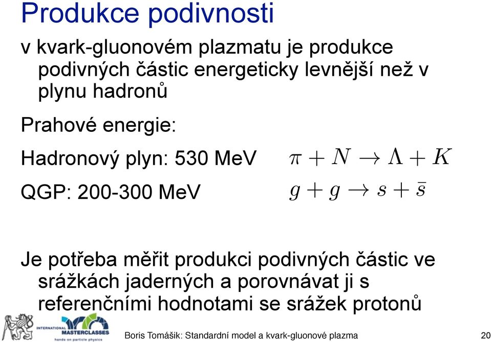 MeV QGP: 200-300 MeV π + N Λ+K g + g s + s Je potřeba měřit produkci podivných