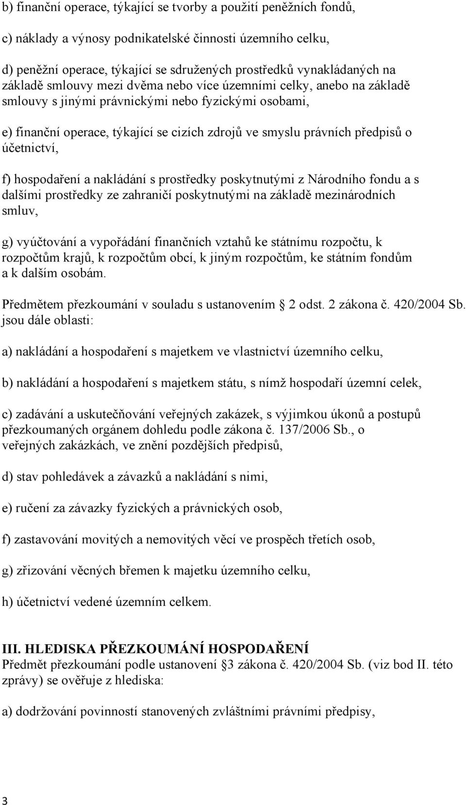 účetnictví, f) hospodaření a nakládání s prostředky poskytnutými z Národního fondu a s dalšími prostředky ze zahraničí poskytnutými na základě mezinárodních smluv, g) vyúčtování a vypořádání