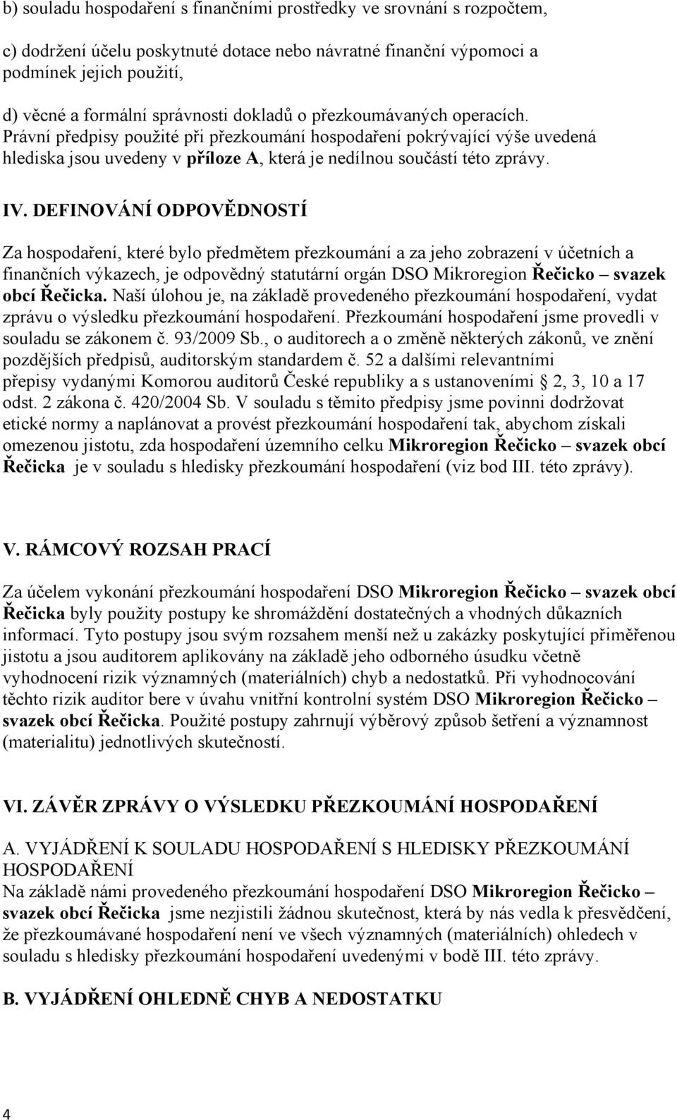 DEFINOVÁNÍ ODPOVĚDNOSTÍ Za hospodaření, které bylo předmětem přezkoumání a za jeho zobrazení v účetních a finančních výkazech, je odpovědný statutární orgán DSO Mikroregion Řečicko svazek obcí