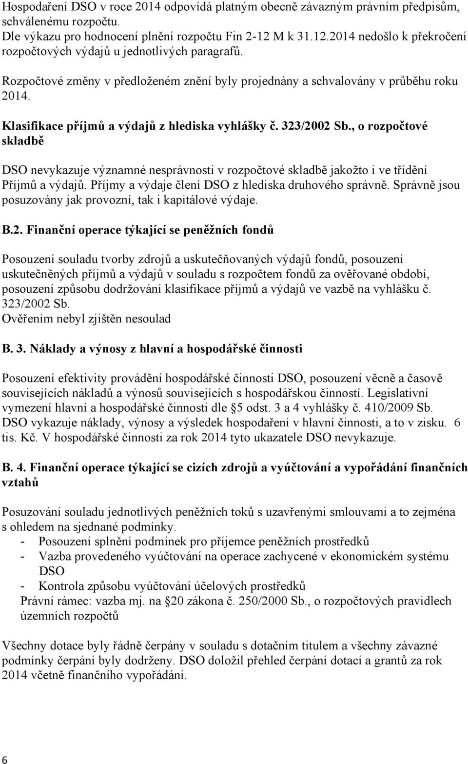 Klasifikace příjmů a výdajů z hlediska vyhlášky č. 323/2002 Sb., o rozpočtové skladbě DSO nevykazuje významné nesprávnosti v rozpočtové skladbě jakožto i ve třídění Příjmů a výdajů.