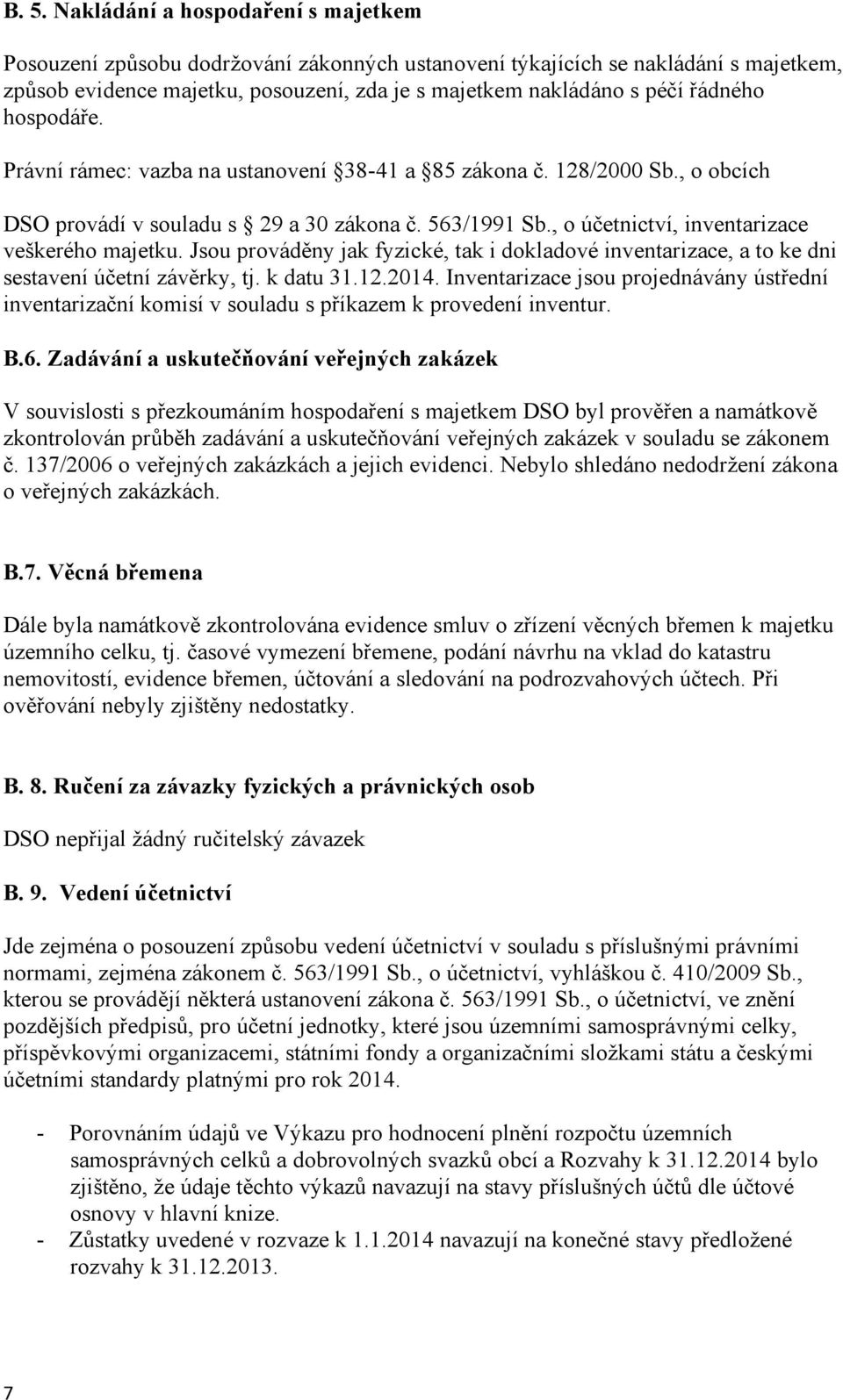 Jsou prováděny jak fyzické, tak i dokladové inventarizace, a to ke dni sestavení účetní závěrky, tj. k datu 31.12.2014.