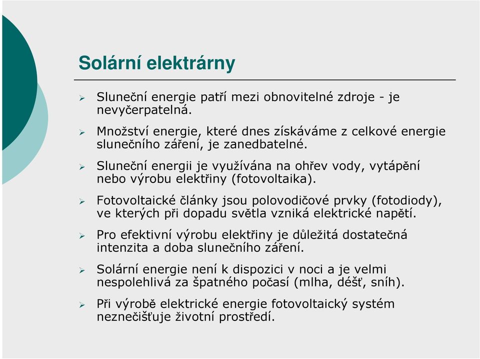 Sluneční energii je využívána na ohřev vody, vytápění nebo výrobu elektřiny (fotovoltaika).