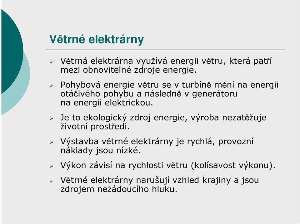 Je to ekologický zdroj energie, výroba nezatěžuje životní prostředí.