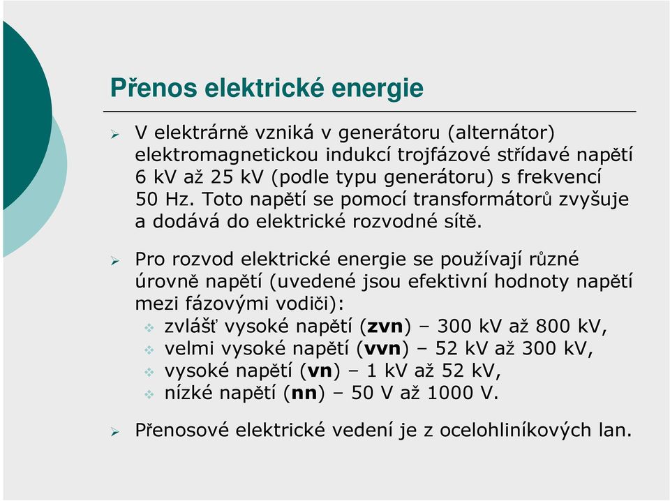 Pro rozvod elektrické energie se používají různé úrovně napětí (uvedené jsou efektivní hodnoty napětí mezi fázovými vodiči): zvlášť vysoké napětí