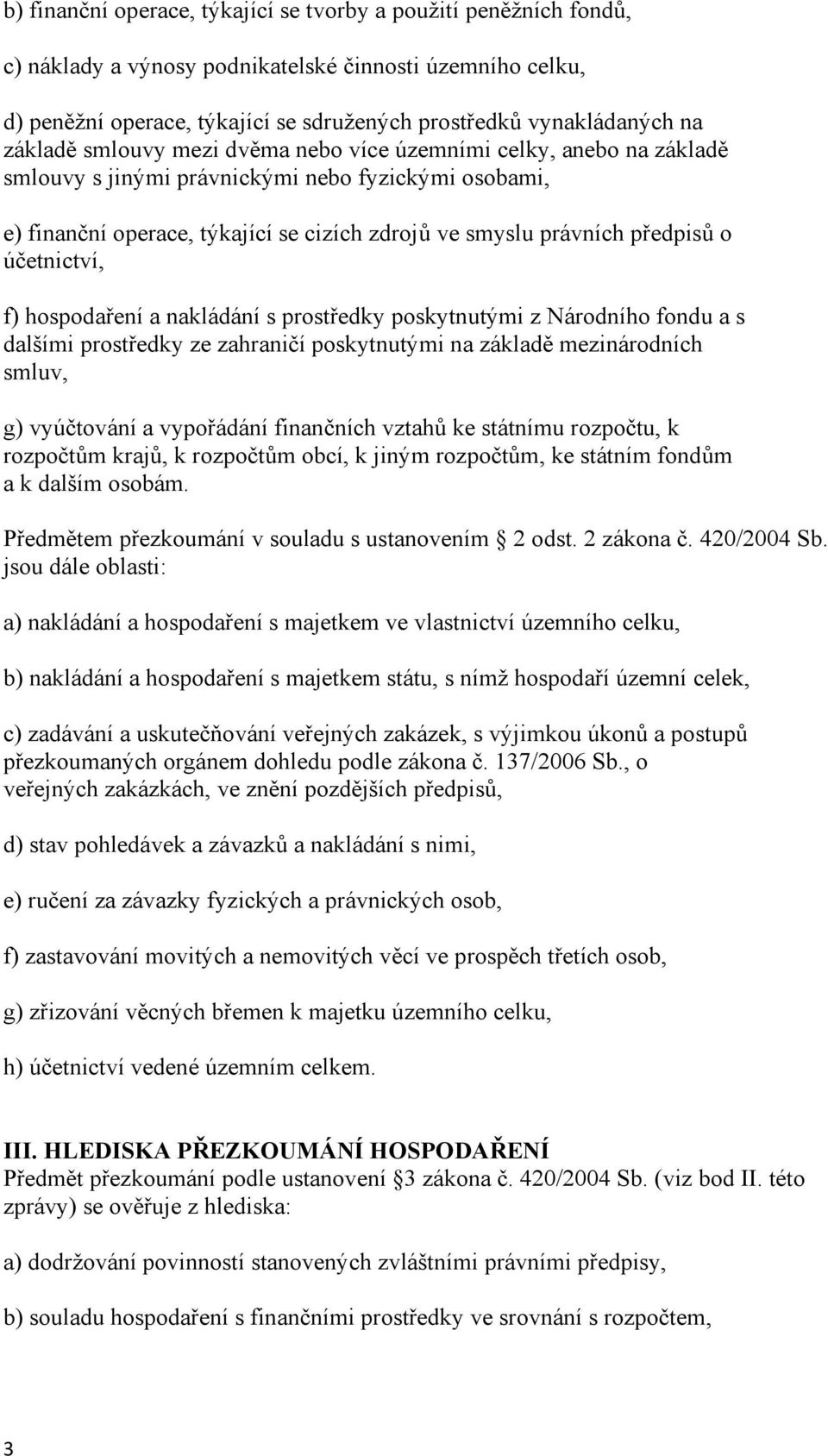 účetnictví, f) hospodaření a nakládání s prostředky poskytnutými z Národního fondu a s dalšími prostředky ze zahraničí poskytnutými na základě mezinárodních smluv, g) vyúčtování a vypořádání