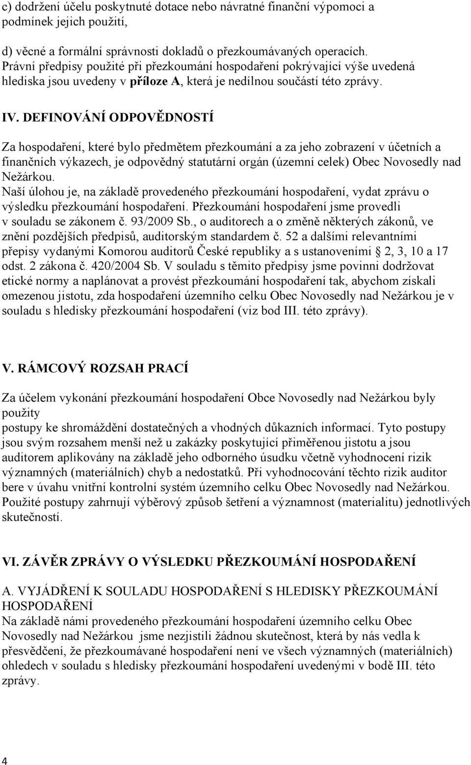 DEFINOVÁNÍ ODPOVĚDNOSTÍ Za hospodaření, které bylo předmětem přezkoumání a za jeho zobrazení v účetních a finančních výkazech, je odpovědný statutární orgán (územní celek) Obec Novosedly nad Nežárkou.