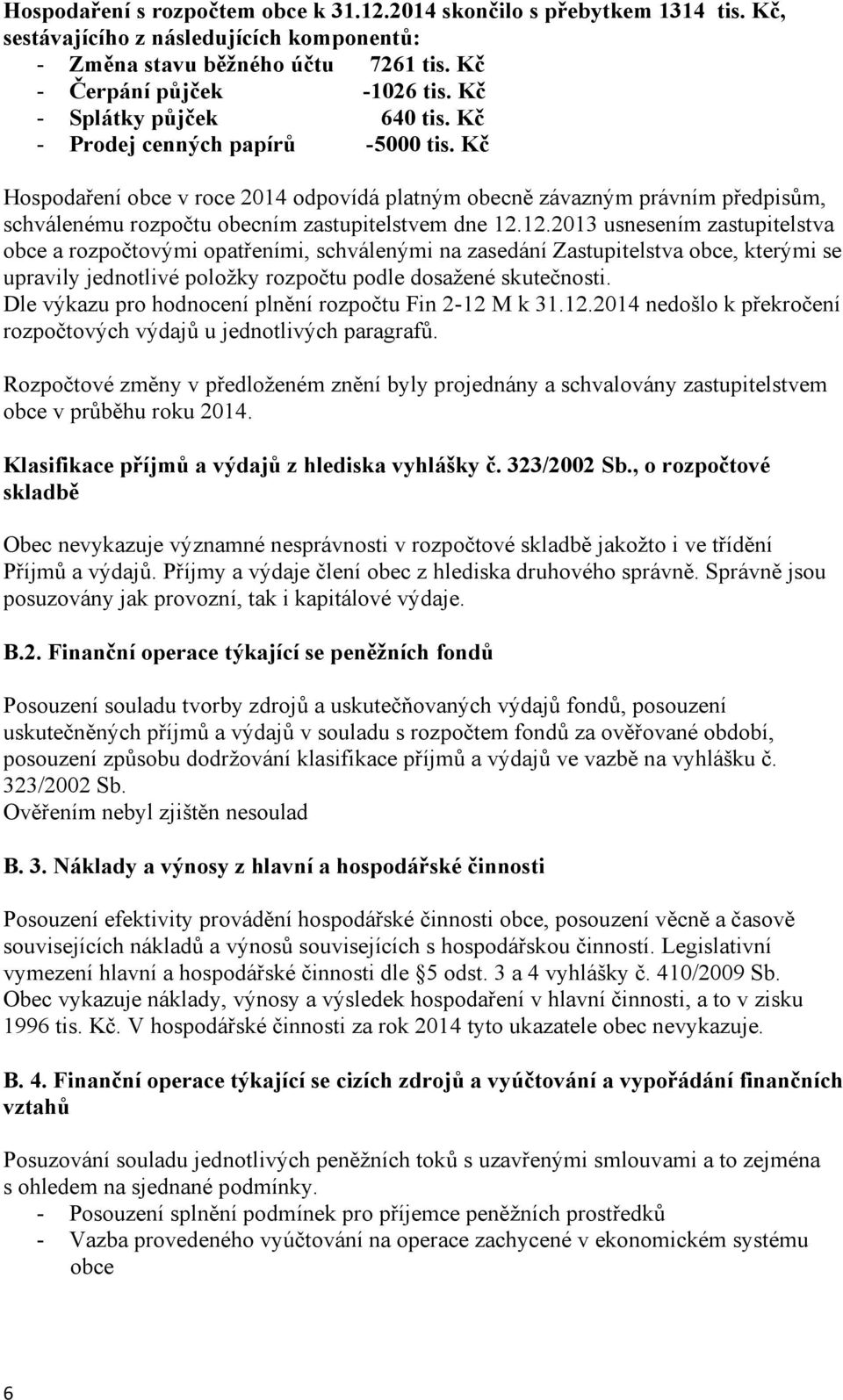 Kč Hospodaření obce v roce 2014 odpovídá platným obecně závazným právním předpisům, schválenému rozpočtu obecním zastupitelstvem dne 12.