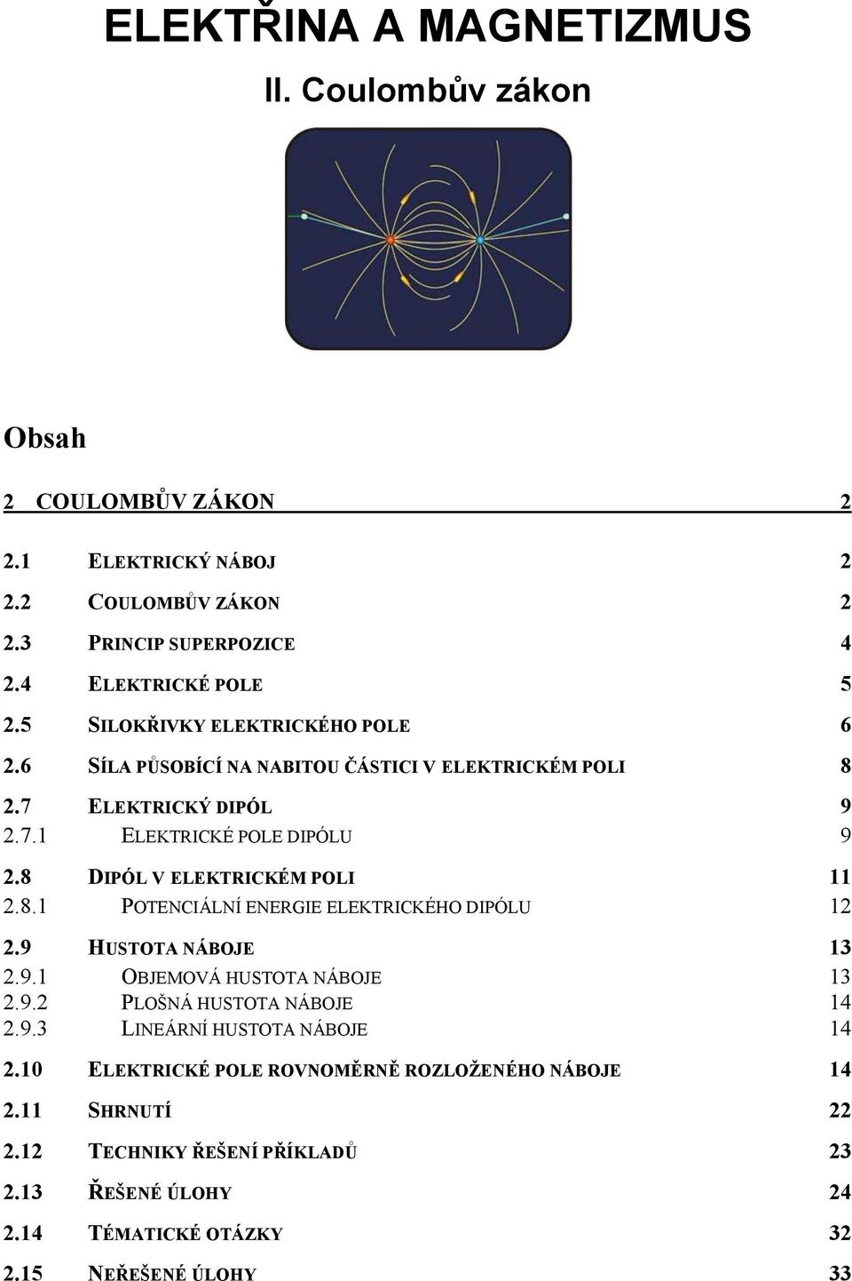 8 DIPÓL V LKTRICKÉM POLI 11.8.1 POTNCIÁLNÍ NRGI LKTRICKÉHO DIPÓLU 1.9 HUSTOTA NÁBOJ 13.9.1 OBJMOVÁ HUSTOTA NÁBOJ 13.9. PLOŠNÁ HUSTOTA NÁBOJ 14.