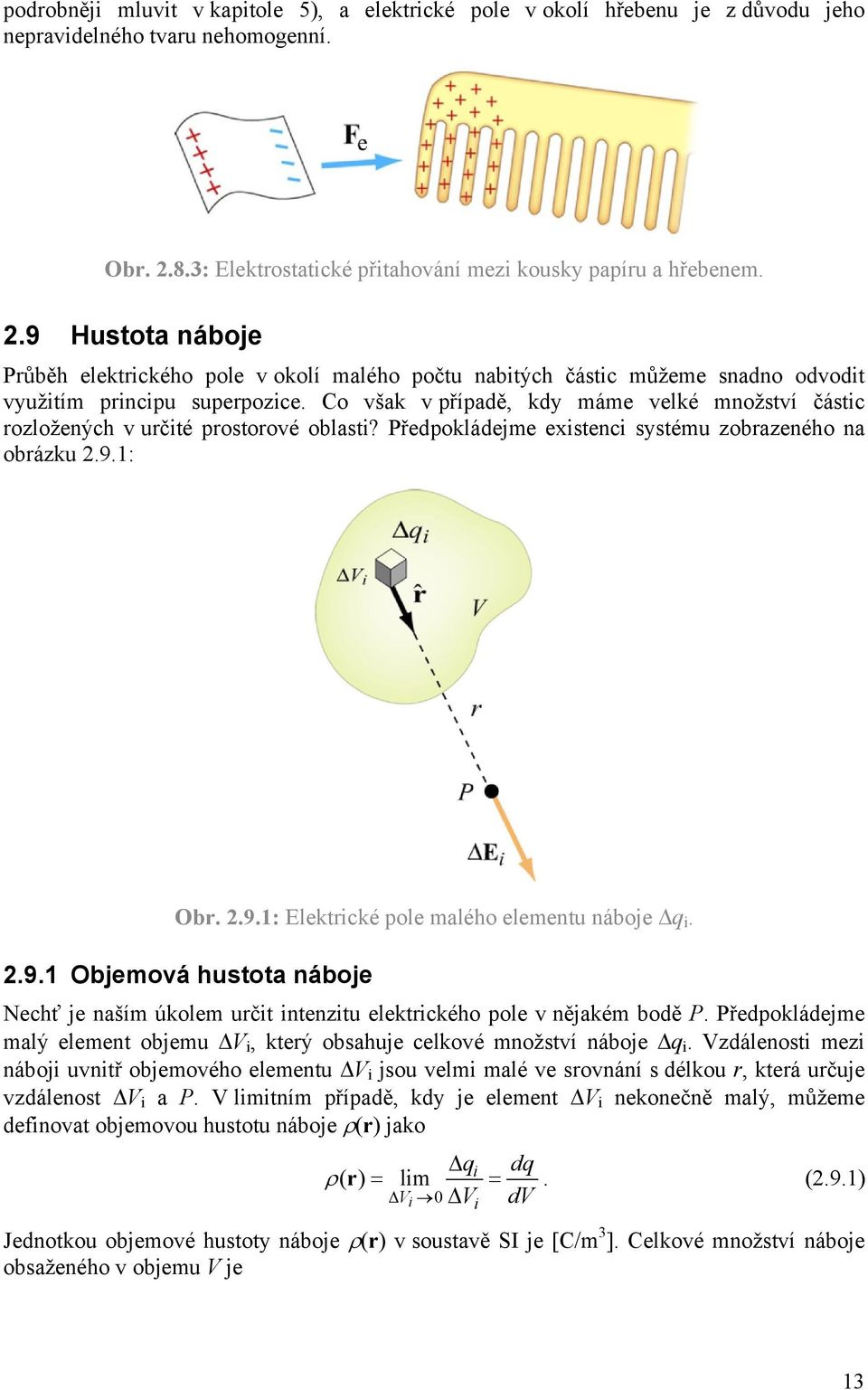 Co však v případě, kd máme velké množství částic ozložených v učité postoové oblasti? Předpokládejme existenci sstému zobazeného na obázku.9.