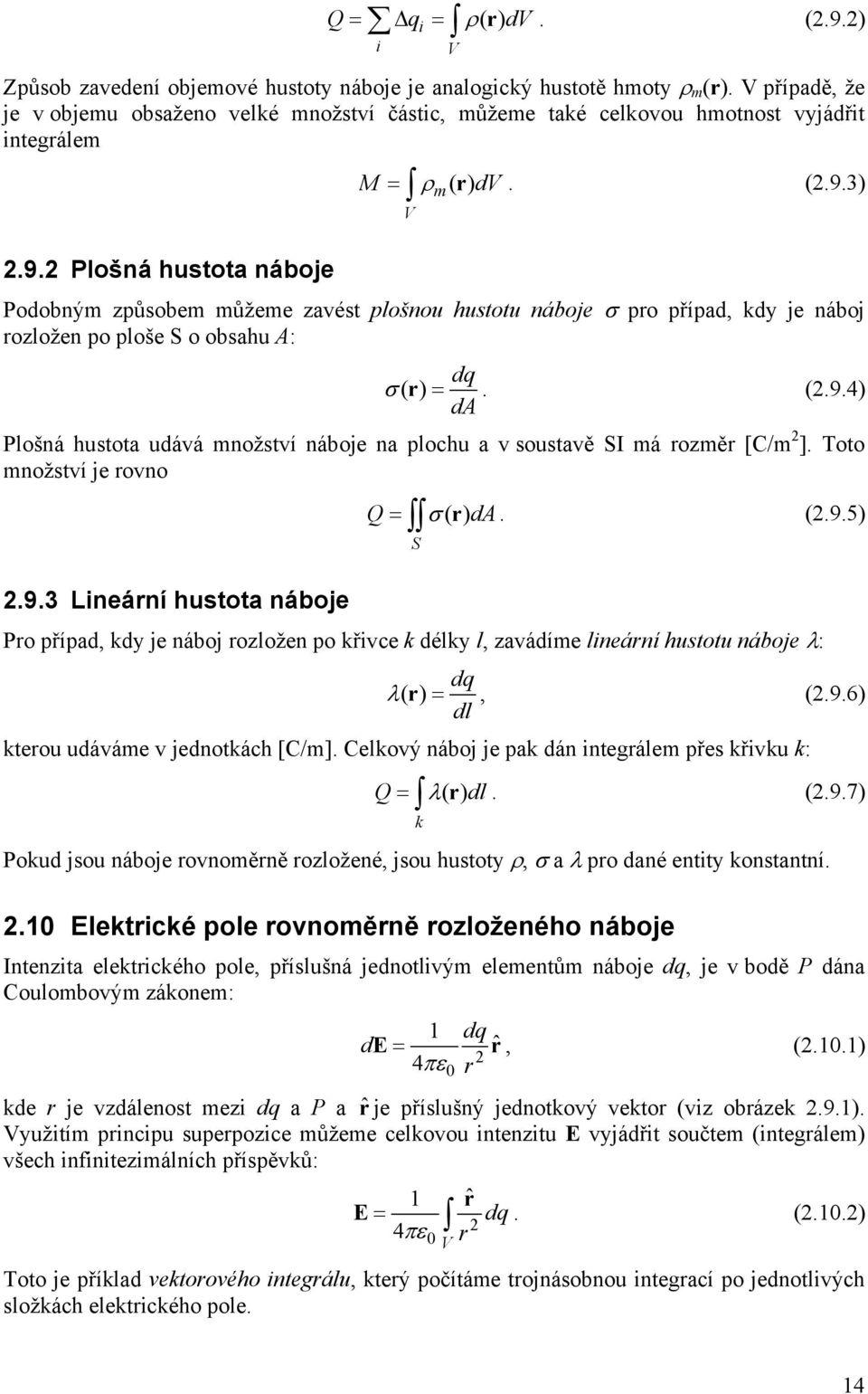 3) V.9. Plošná hustota náboje Podobným způsobem můžeme zavést plošnou hustotu náboje po případ, kd je náboj ozložen po ploše S o obsahu A: dq (). (.9.4) da Plošná hustota udává množství náboje na plochu a v soustavě SI má ozmě [C/m ].