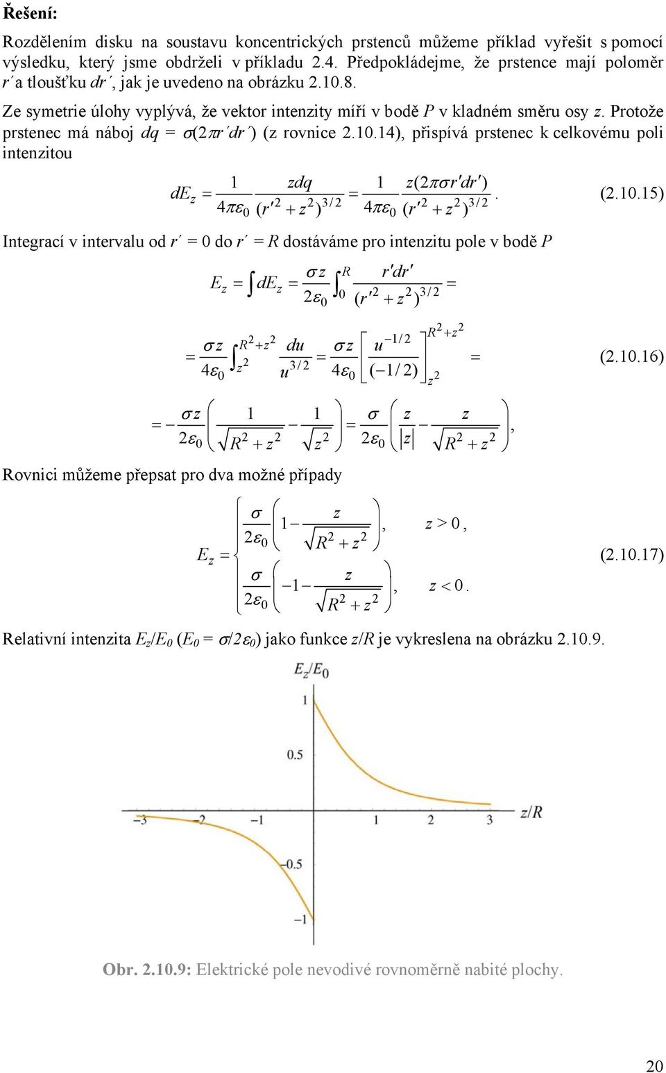 Potože pstenec má náboj dq = ( d ) (z ovnice.1.14), přispívá pstenec k celkovému poli intenzitou 1 zdq 1 z( d) dz. (.1.15) 4 3/ 4 3/ ( z ) ( z ) Integací v intevalu od = do = R dostáváme po intenzitu pole v bodě P z R d z dz 3/ ( z ) R z 1/ z R z du z u 4 z 3/ (.