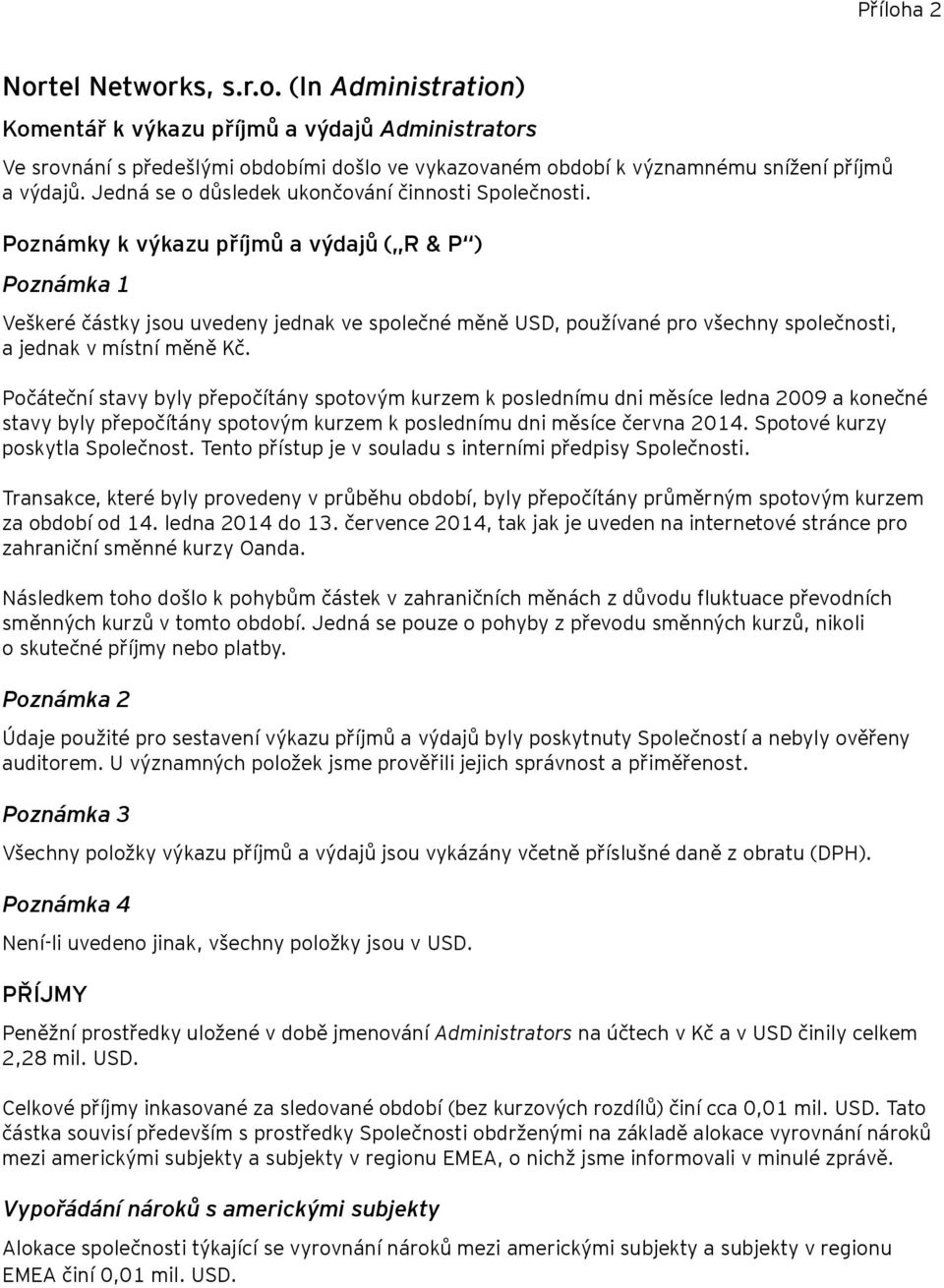Poznámky k výkazu příjmů a výdajů ( R & P ) Poznámka 1 Veškeré částky jsou uvedeny jednak ve společné měně USD, používané pro všechny společnosti, a jednak v místní měně Kč.