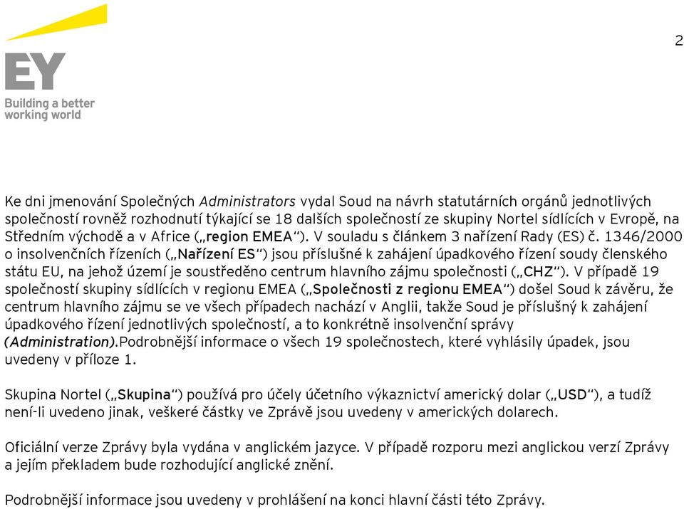 1346/2000 o insolvenčních řízeních ( Nařízení ES ) jsou příslušné k zahájení úpadkového řízení soudy členského státu EU, na jehož území je soustředěno centrum hlavního zájmu společnosti ( CHZ ).