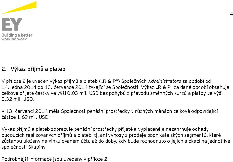 červenci 2014 měla Společnost peněžní prostředky v různých měnách celkově odpovídající částce 1,69 mil. USD.