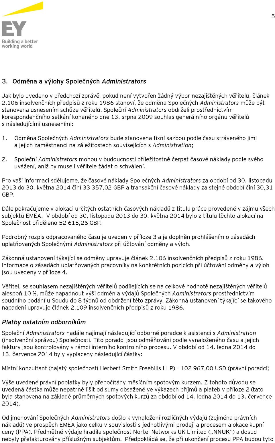 Společní Administrators obdrželi prostřednictvím korespondenčního setkání konaného dne 13. srpna 2009 souhlas generálního orgánu věřitelů s následujícími usneseními: 1.