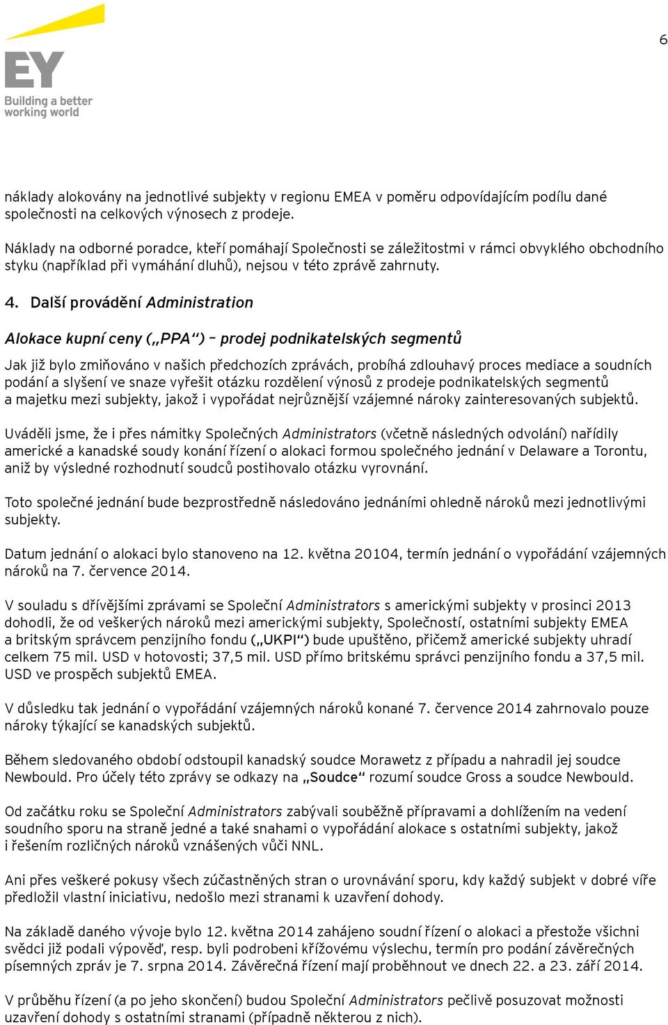 Další provádění Administration Alokace kupní ceny ( PPA ) prodej podnikatelských segmentů Jak již bylo zmiňováno v našich předchozích zprávách, probíhá zdlouhavý proces mediace a soudních podání a
