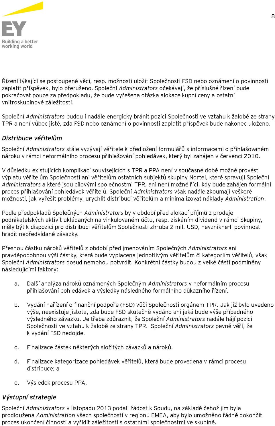 Společní Administrators budou i nadále energicky bránit pozici Společnosti ve vztahu k žalobě ze strany TPR a není vůbec jisté, zda FSD nebo oznámení o povinnosti zaplatit příspěvek bude nakonec
