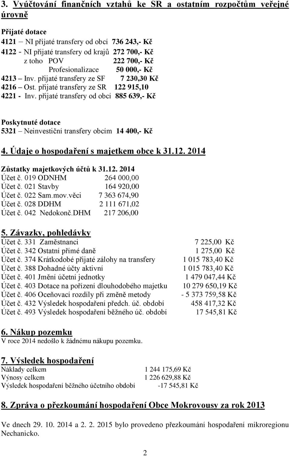 přijaté transfery od obcí 885 639,- Kč Poskytnuté dotace 5321 Neinvestiční transfery obcím 14 400,- Kč 4. Údaje o hospodaření s majetkem obce k 31.12. 2014 Zůstatky majetkových účtů k 31.12. 2014 Účet č.