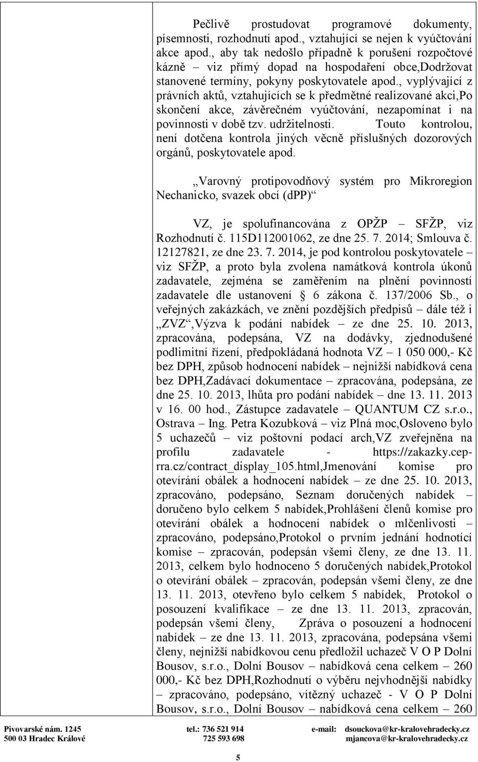 , vyplývající z právních aktů, vztahujících se k předmětné realizované akci,po skončení akce, závěrečném vyúčtování, nezapomínat i na povinnosti v době tzv. udržitelnosti.