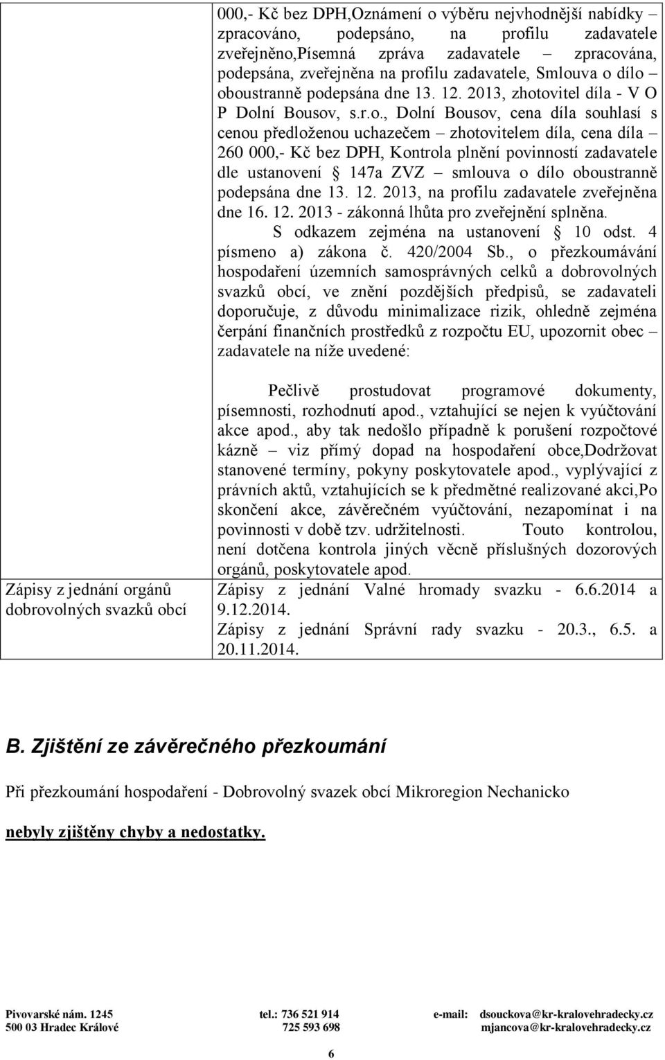 000,- Kč bez DPH, Kontrola plnění povinností zadavatele dle ustanovení 147a ZVZ smlouva o dílo oboustranně podepsána dne 13. 12. 2013, na profilu zadavatele zveřejněna dne 16. 12. 2013 - zákonná lhůta pro zveřejnění splněna.