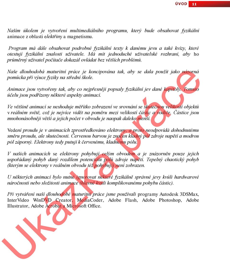 Má mít jednoduché uživatelské rozhraní, aby ho průměrný uživatel počítače dokazál ovládat bez větších problémů.