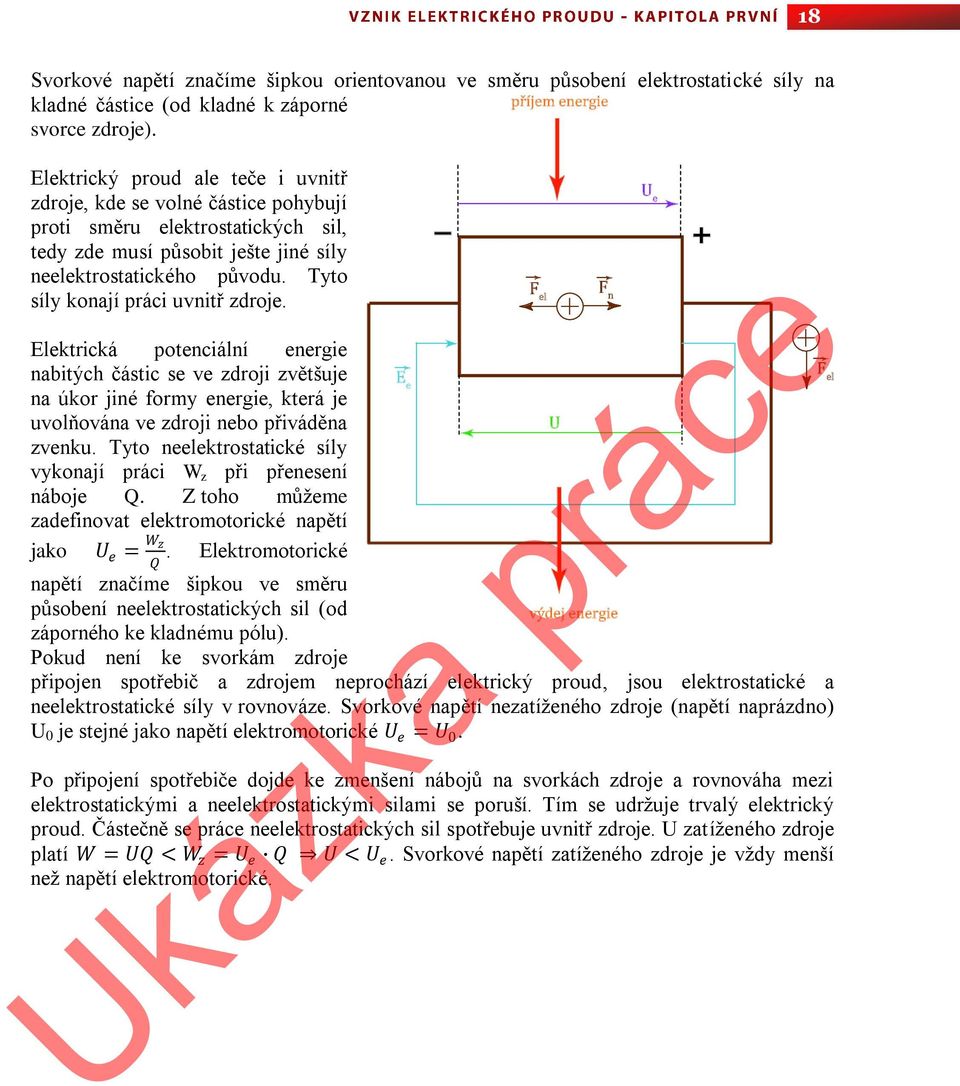 Tyto síly konají práci uvnitř zdroje. Elektrická potenciální energie nabitých částic se ve zdroji zvětšuje na úkor jiné formy energie, která je uvolňována ve zdroji nebo přiváděna zvenku.