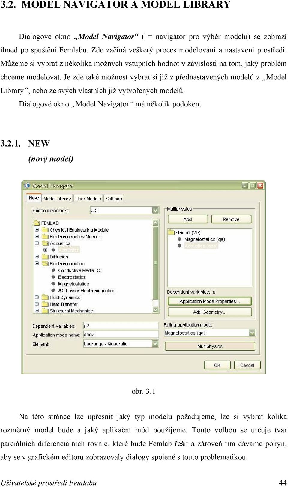 Je zde také možnost vybrat si již z přednastavených modelů z Model Library, nebo ze svých vlastních již vytvořených modelů. Dialogové okno Model Navigator má několik podoken: 3.2.1.