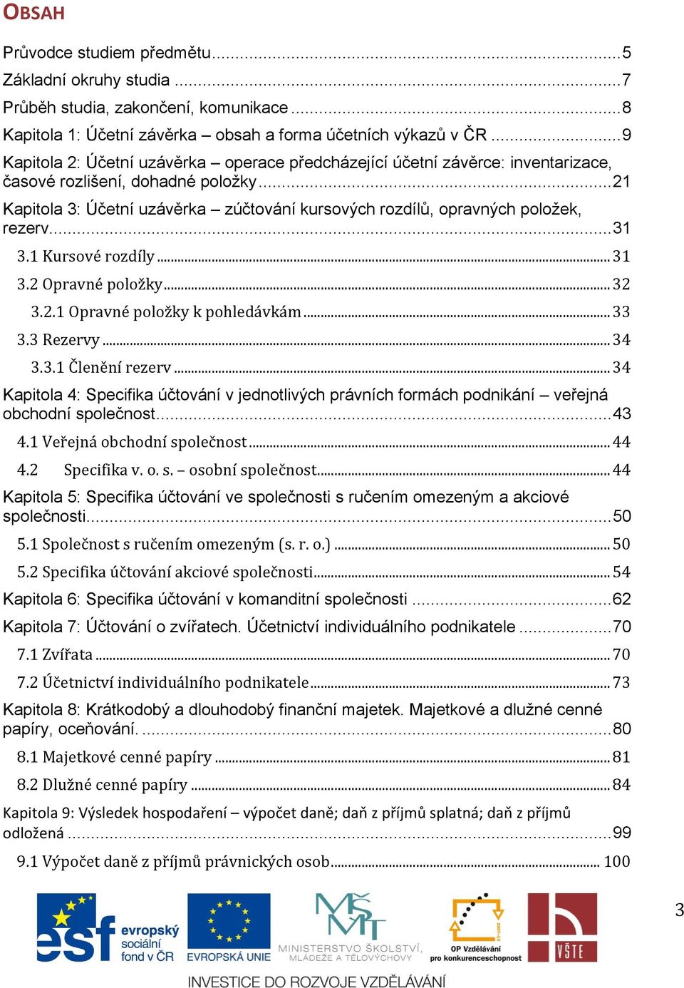 .. 21 Kapitola 3: Účetní uzávěrka zúčtování kursových rozdílů, opravných položek, rezerv... 31 3.1 Kursové rozdíly... 31 3.2 Opravné položky... 32 3.2.1 Opravné položky k pohledávkám... 33 3.