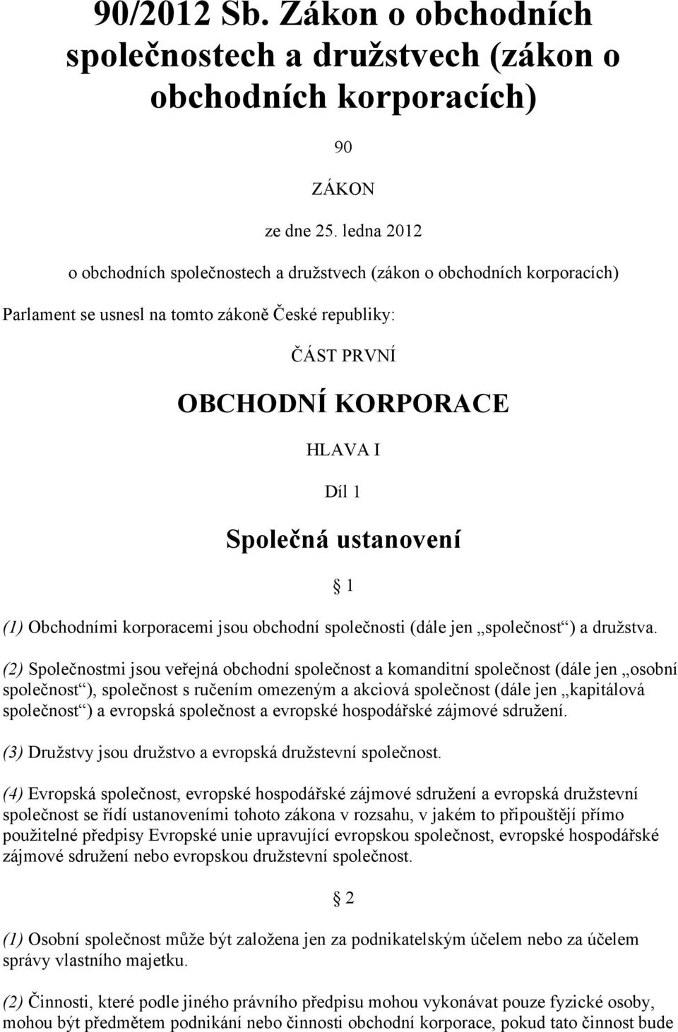 ustanovení (1) Obchodními korporacemi jsou obchodní společnosti (dále jen společnost ) a družstva.