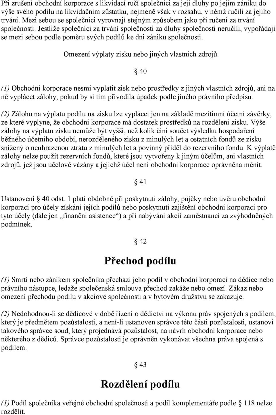 Jestliže společníci za trvání společnosti za dluhy společnosti neručili, vypořádají se mezi sebou podle poměru svých podílů ke dni zániku společnosti.