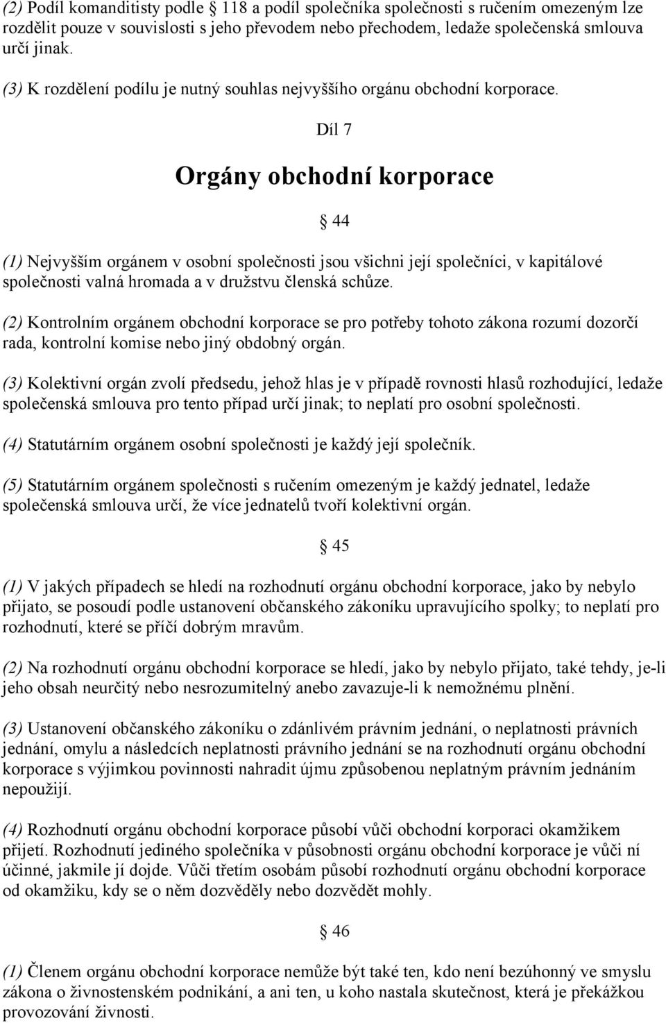 Díl 7 Orgány obchodní korporace 44 (1) Nejvyšším orgánem v osobní společnosti jsou všichni její společníci, v kapitálové společnosti valná hromada a v družstvu členská schůze.