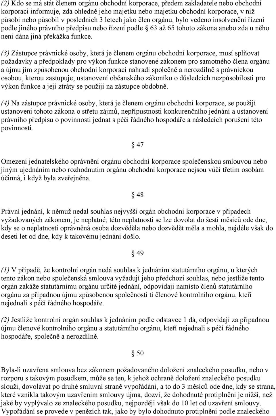 (3) Zástupce právnické osoby, která je členem orgánu obchodní korporace, musí splňovat požadavky a předpoklady pro výkon funkce stanovené zákonem pro samotného člena orgánu a újmu jím způsobenou