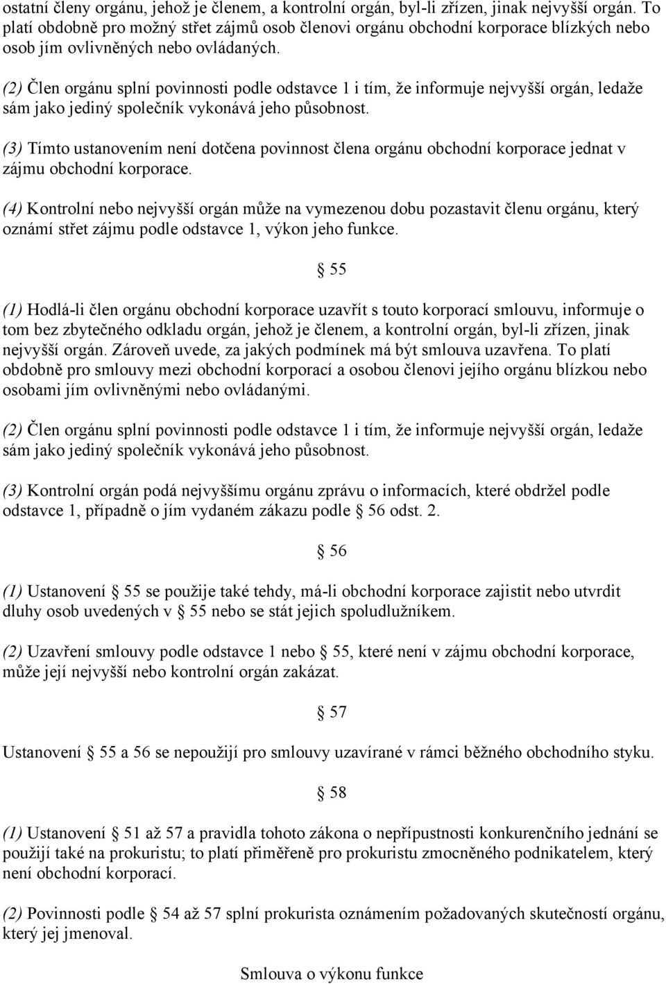 (2) Člen orgánu splní povinnosti podle odstavce 1 i tím, že informuje nejvyšší orgán, ledaže sám jako jediný společník vykonává jeho působnost.