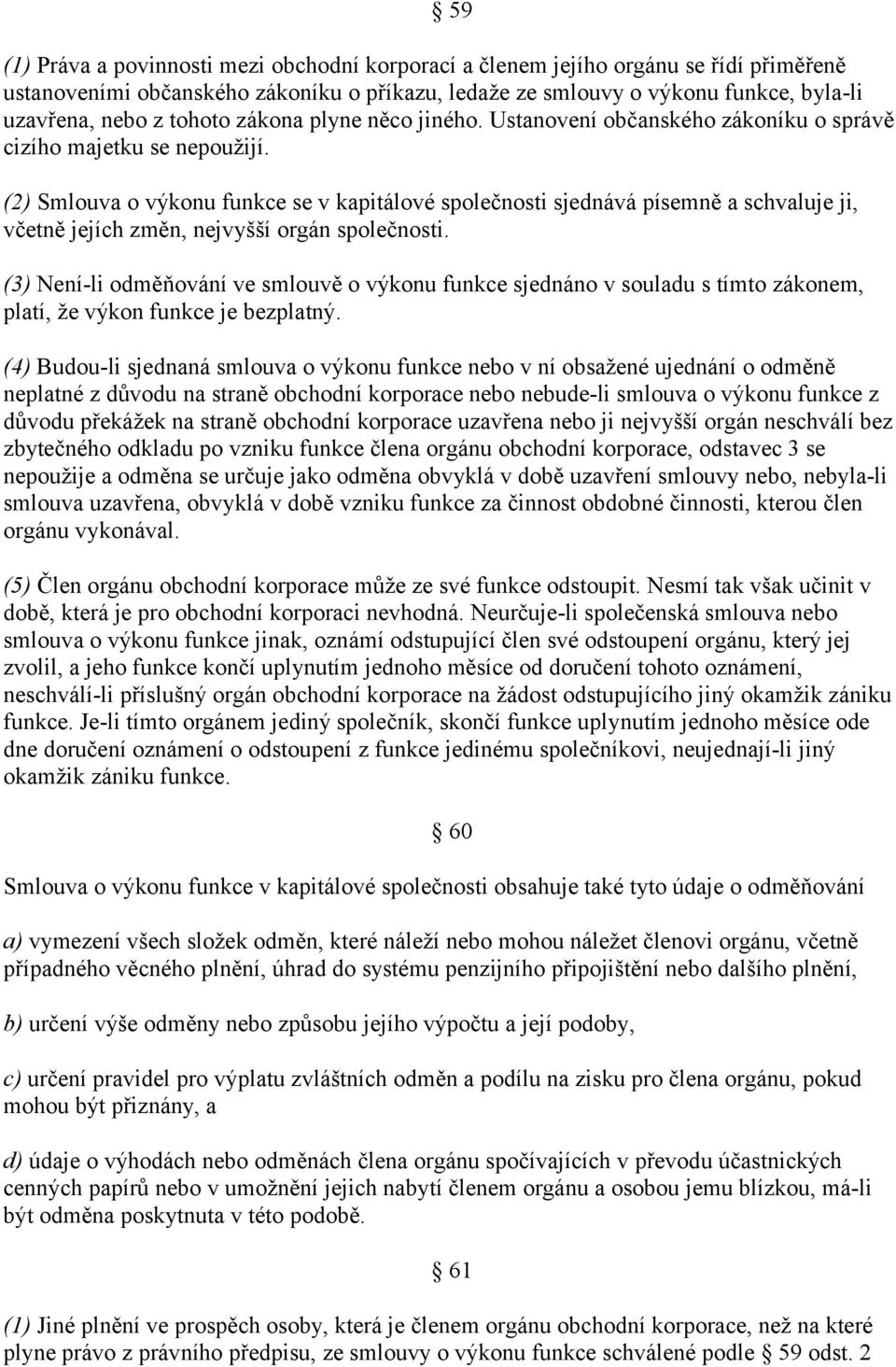 (2) Smlouva o výkonu funkce se v kapitálové společnosti sjednává písemně a schvaluje ji, včetně jejích změn, nejvyšší orgán společnosti.