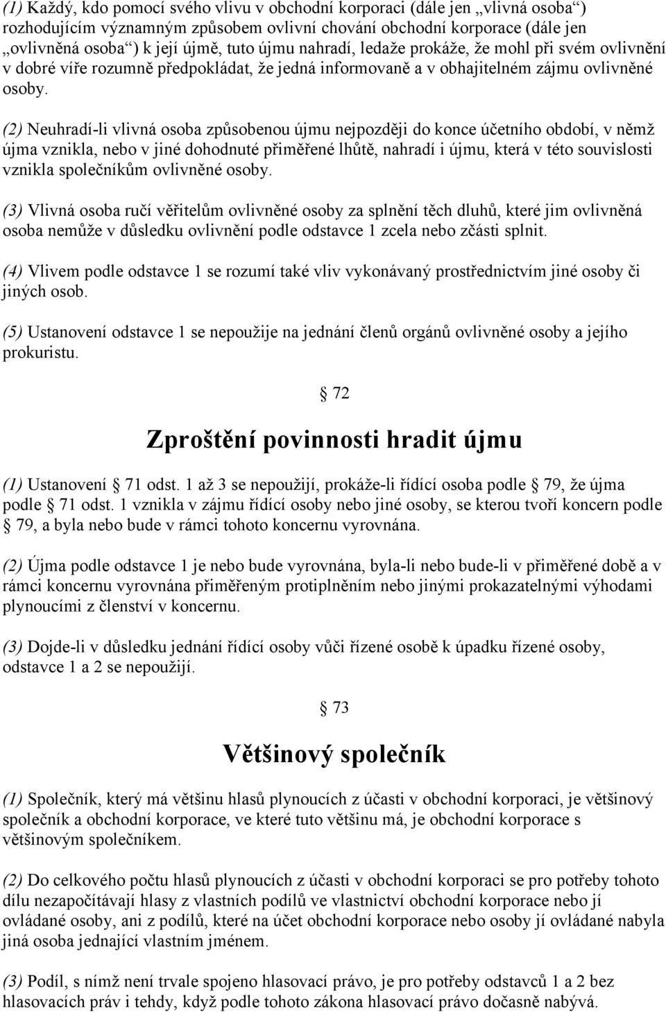 (2) Neuhradí-li vlivná osoba způsobenou újmu nejpozději do konce účetního období, v němž újma vznikla, nebo v jiné dohodnuté přiměřené lhůtě, nahradí i újmu, která v této souvislosti vznikla