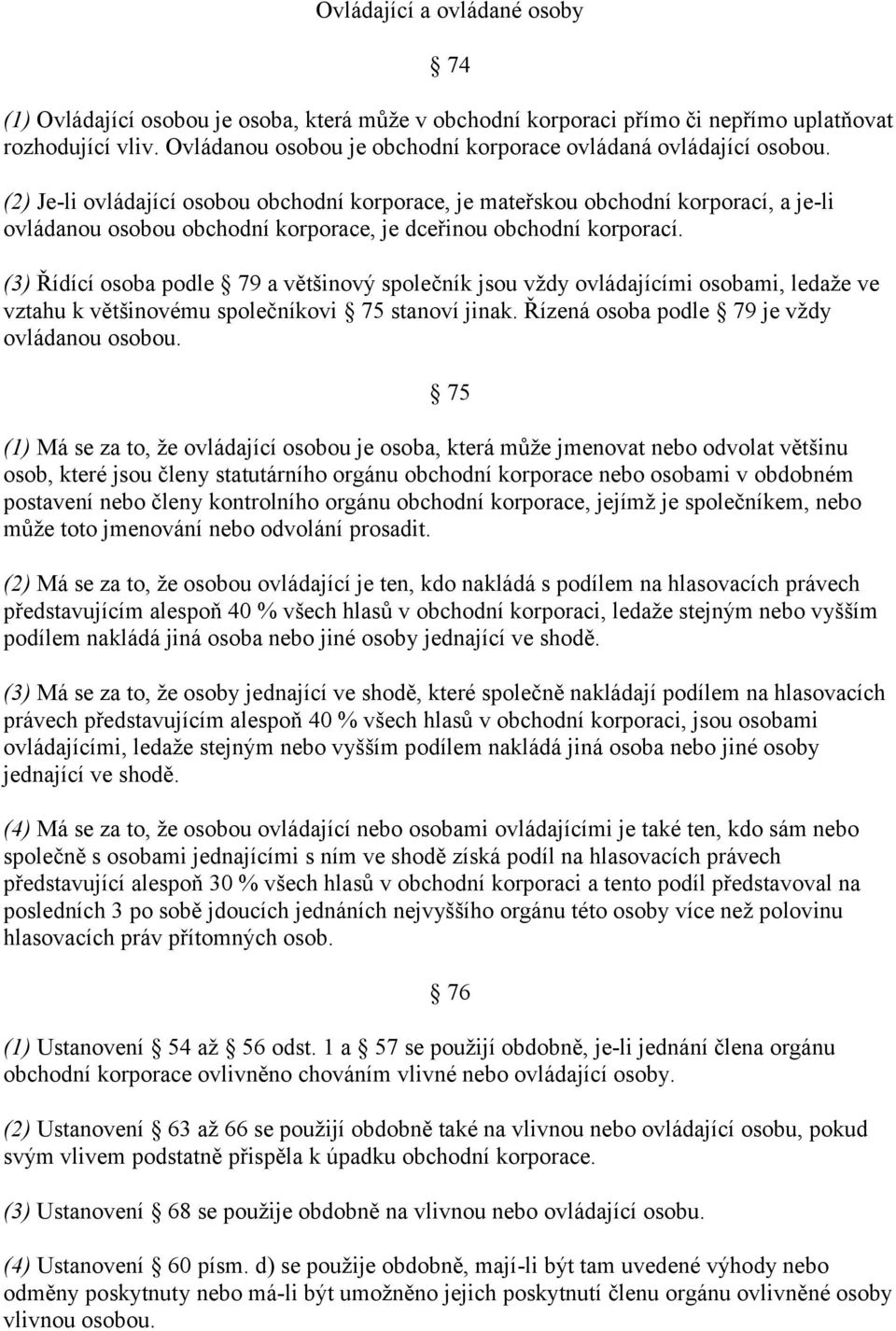 (2) Je-li ovládající osobou obchodní korporace, je mateřskou obchodní korporací, a je-li ovládanou osobou obchodní korporace, je dceřinou obchodní korporací.