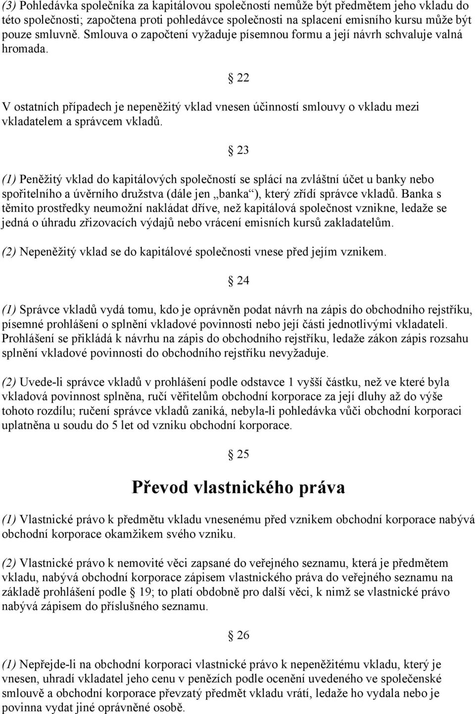 (1) Peněžitý vklad do kapitálových společností se splácí na zvláštní účet u banky nebo spořitelního a úvěrního družstva (dále jen banka ), který zřídí správce vkladů.