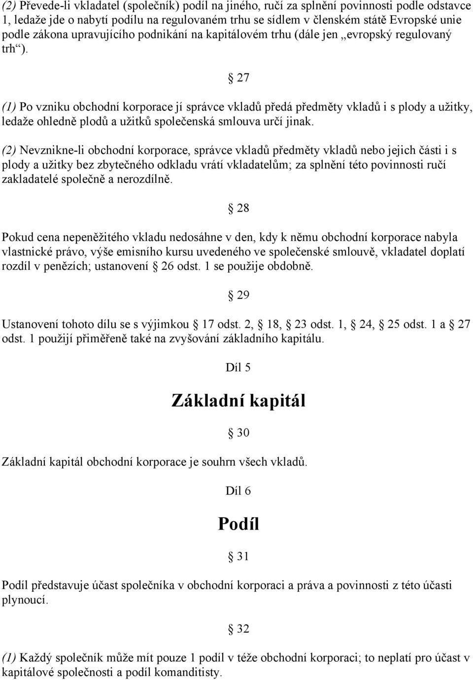 27 (1) Po vzniku obchodní korporace jí správce vkladů předá předměty vkladů i s plody a užitky, ledaže ohledně plodů a užitků společenská smlouva určí jinak.