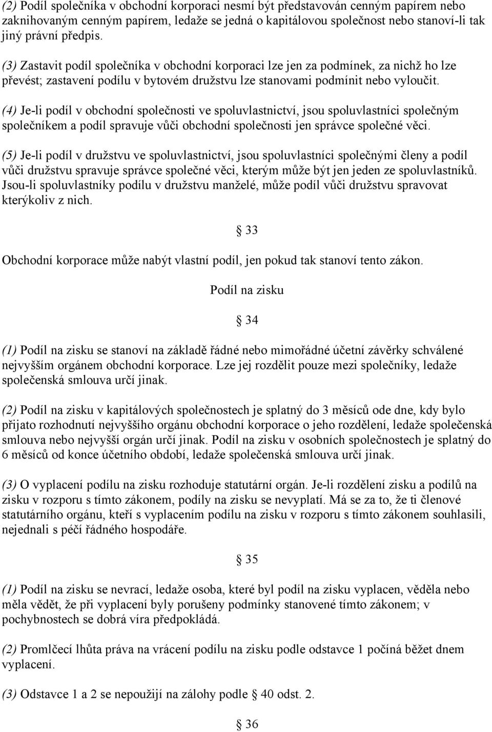 (4) Je-li podíl v obchodní společnosti ve spoluvlastnictví, jsou spoluvlastníci společným společníkem a podíl spravuje vůči obchodní společnosti jen správce společné věci.