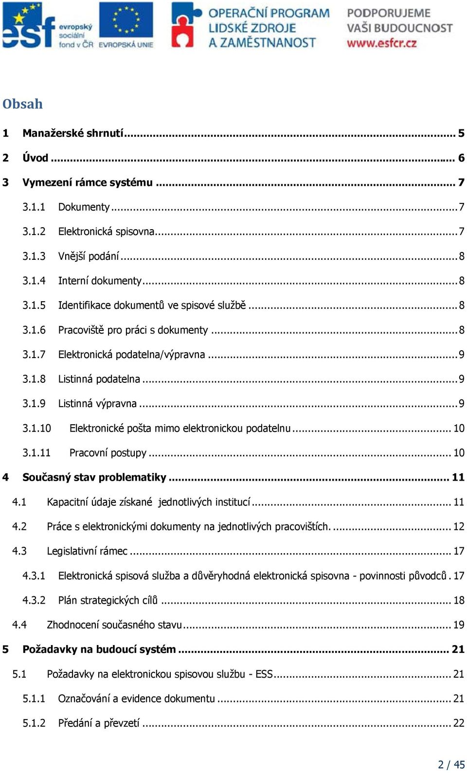 .. 10 3.1.11 Pracovní postupy... 10 4 Současný stav problematiky... 11 4.1 Kapacitní údaje získané jednotlivých institucí... 11 4.2 Práce s elektronickými dokumenty na jednotlivých pracovištích.... 12 4.