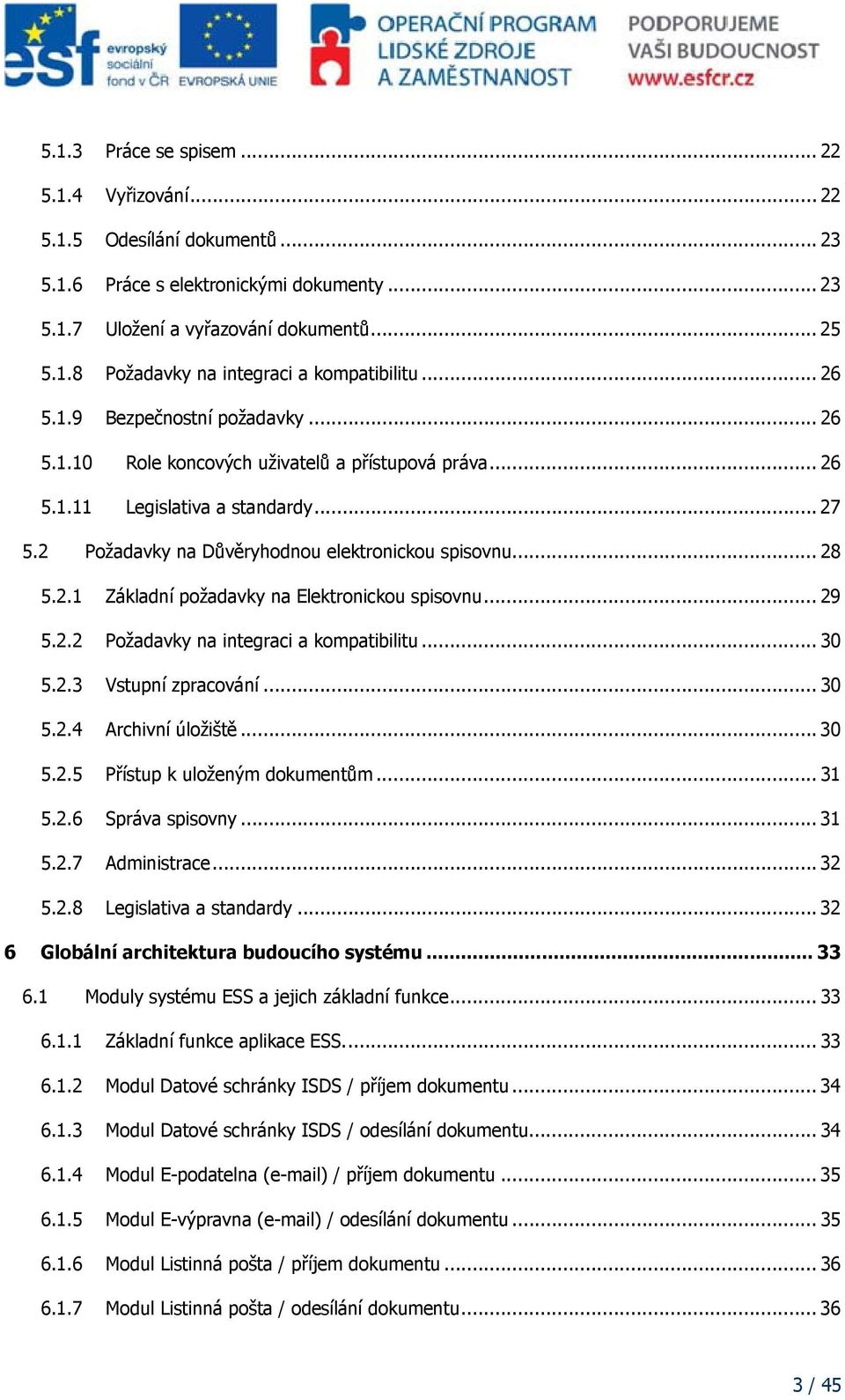 .. 29 5.2.2 Požadavky na integraci a kompatibilitu... 30 5.2.3 Vstupní zpracování... 30 5.2.4 Archivní úložiště... 30 5.2.5 Přístup k uloženým dokumentům... 31 5.2.6 Správa spisovny... 31 5.2.7 Administrace.