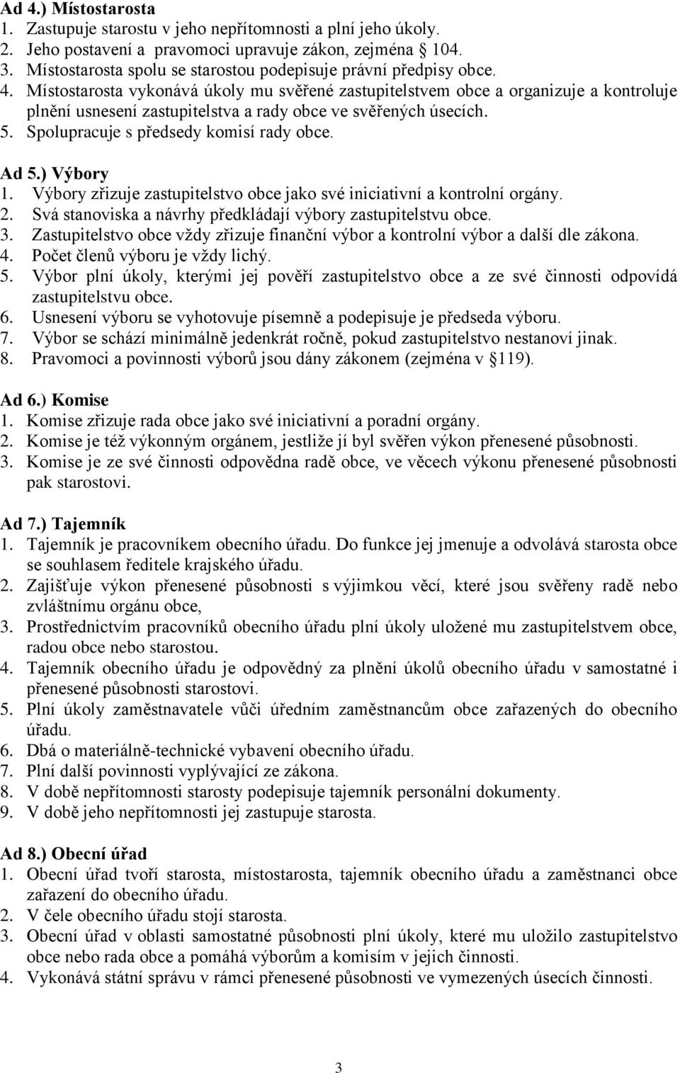 Místostarosta vykonává úkoly mu svěřené zastupitelstvem obce a organizuje a kontroluje plnění usnesení zastupitelstva a rady obce ve svěřených úsecích. 5. Spolupracuje s předsedy komisí rady obce.