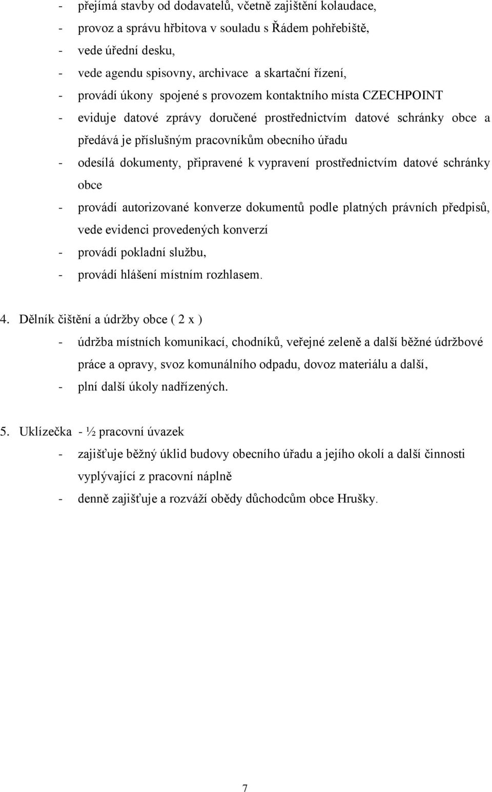 dokumenty, připravené k vypravení prostřednictvím datové schránky obce - provádí autorizované konverze dokumentů podle platných právních předpisů, vede evidenci provedených konverzí - provádí