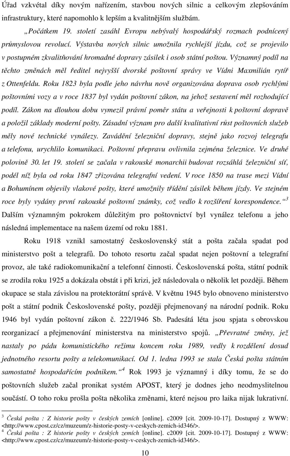 Výstavba nových silnic umožnila rychlejší jízdu, což se projevilo v postupném zkvalitňování hromadné dopravy zásilek i osob státní poštou.