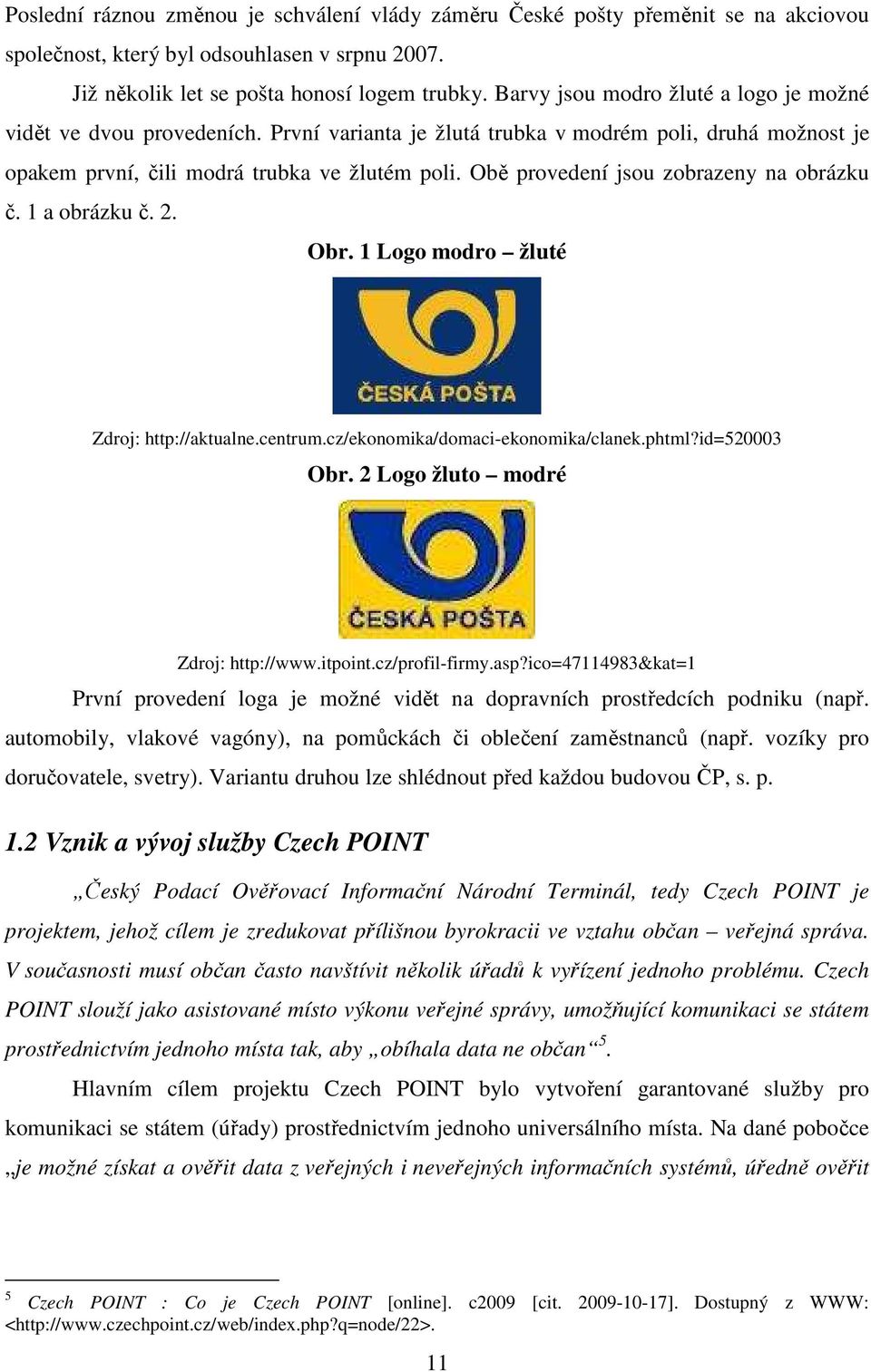 Obě provedení jsou zobrazeny na obrázku č. 1 a obrázku č. 2. Obr. 1 Logo modro žluté Zdroj: http://aktualne.centrum.cz/ekonomika/domaci-ekonomika/clanek.phtml?id=520003 Obr.